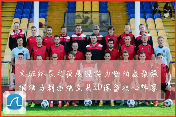 文班纪录之夜展现实力哈珀成最强辅助马刺拒绝交易KD保留核心阵容